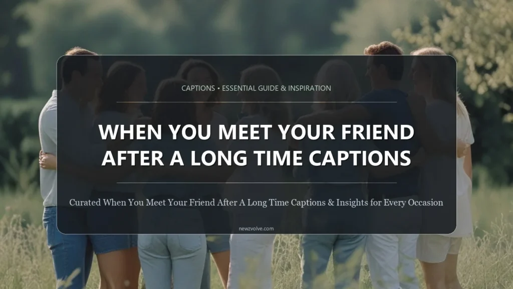 When You Meet Your Friend After a Long Time Captions